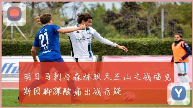 明日马刺与森林狼天王山之战福克斯因脚踝酸痛出战存疑