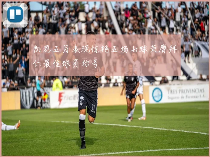 凯恩五月表现惊艳五场七球荣膺拜仁最佳球员称号