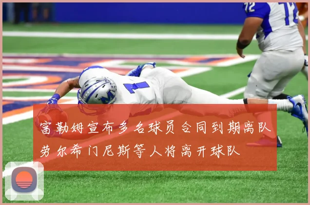 富勒姆宣布多名球员合同到期离队劳尔希门尼斯等人将离开球队